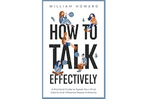 How to Talk Effectively: A Practical Guide to Speak Your Mind Clearly and Influence People Indirectly (Communication Guru Boo