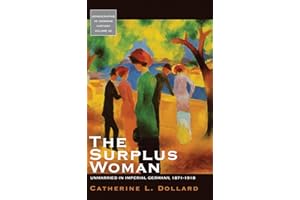 The Surplus Woman: Unmarried in Imperial Germany, 1871-1918 (Monographs in German History Book 30)