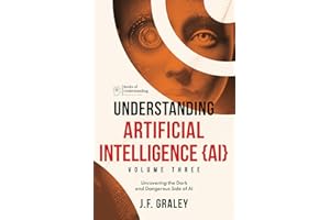 Understanding Artificial Intelligence Volume Three: Uncovering the Dark and Dangerous Side of AI [Books of Understanding™] (Understanding Artificial Intelligence {AI})