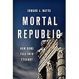 Mortal Republic: How Rome Fell into Tyranny
