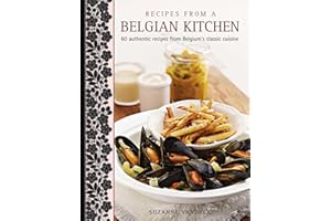Recipes From A Belgian Kitchen: 60 Authentic Recipes From Belgium's Classic Cuisine