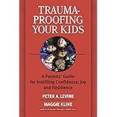 Trauma-Proofing Your Kids: A Parents' Guide for Instilling Confidence, Joy and Resilience