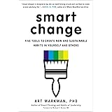 Smart Change: Five Tools to Create New and Sustainable Habits in Yourself and Others