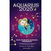 Your Complete Aquarius 2025 Personal Horoscope: Monthly Astrological Prediction Forecast Readings of Zodiac Astrology Sun Star Signs- Love, Romance, ... Travel, Spirituality. (2025 Cosmic Navigator)