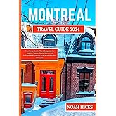 MONTREAL TRAVEL GUIDE: Your Comprehensive Travel Companion for Exquisite Cuisine, Cultural Marvels, and Unforgettable Experiences in the Heart of Quebec's Metropolis. (ULTIMATE TRAVEL COMPANION)