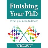 Finishing Your PhD: What You Need To Know (PhD Guides Book 6)