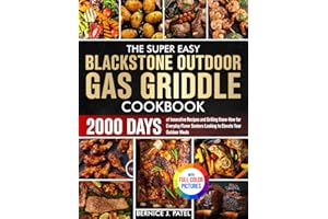 The Super Easy Blackstone Outdoor Gas Griddle Cookbook: 2000 Days of Innovative Recipes and Grilling Know-How for Everyday Fl