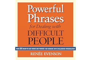 Powerful Phrases for Dealing with Difficult People: Over 325 Ready-to-Use Words and Phrases for Working with Challenging Pers
