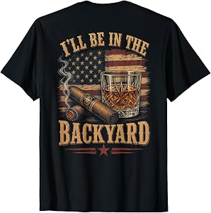 (On Back) I'll Be in The Backyard Funny Bourbon Cigar Lover T-Shirt
