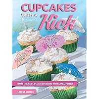 Cupcakes with a Kick: More Than 50 Sweet Temptations with a Boozy Twist