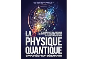 La Physique Quantique Simplifiée pour Débutants: Le Guide Complet pour Comprendre les Mystères de l’Univers et Découvrir ses 