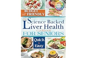The Science-Backed Liver Health Cookbook for Seniors: Quick and Easy Meals to Detoxify the Liver, Reduce Inflammation, and Regain Energy—With Cheap Ingredients and No Harsh Treatments