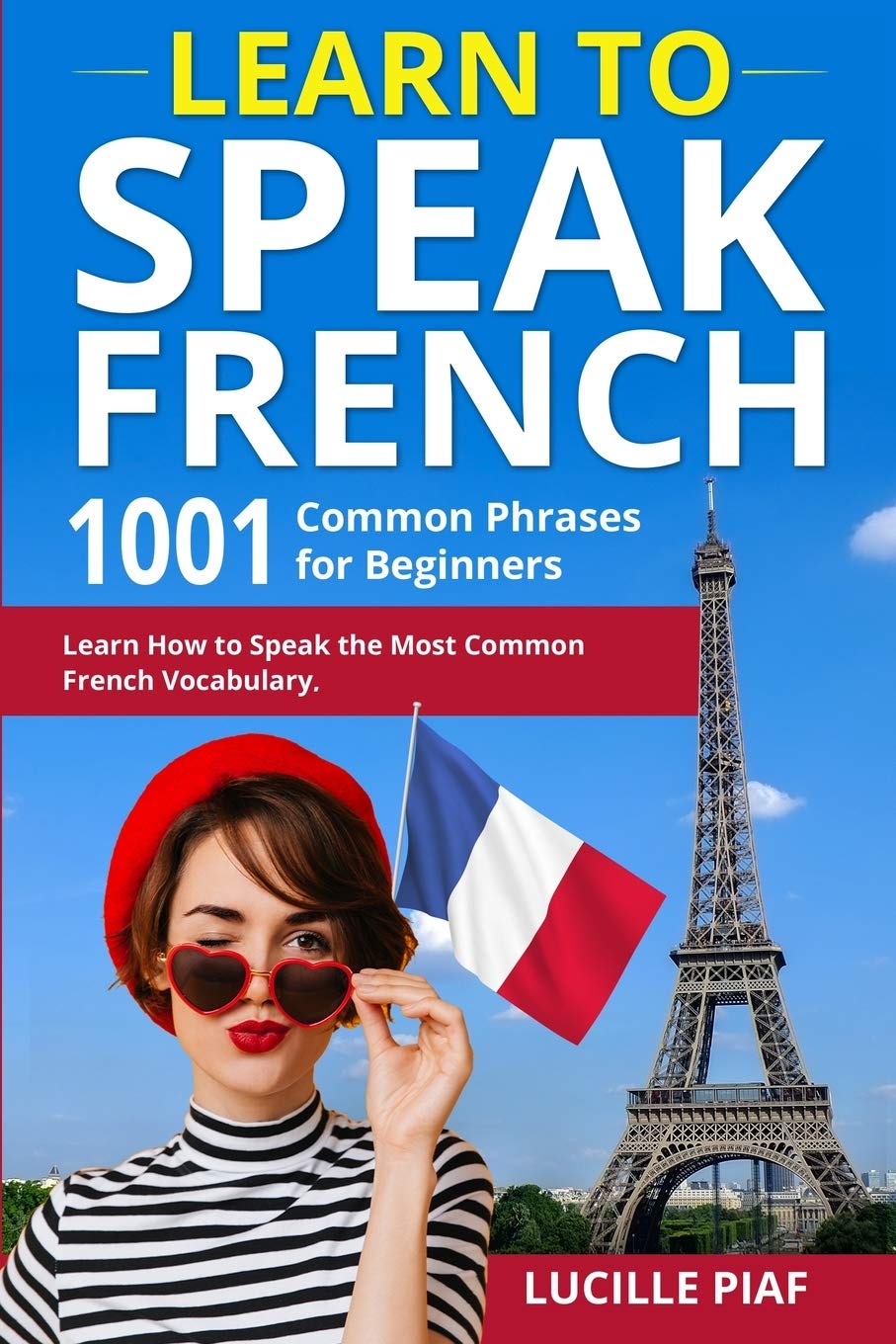 Learn To Speak French 1001 Common Phrases For Beginners Learn How To Speak The Most Common French Vocabulary Piaf Lucille 9798608825606 Amazon Com Books