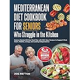 Mediterranean Diet Cookbook for Seniors Who Struggle in the Kitchen: Science-Backed 60-Day Meal Plan with 100+ Easy Recipes to Support Mind, Heart, Mobility, Energy, and Lasting Independence