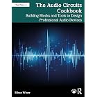 The Audio Circuits Cookbook: Building Blocks and Tools to Design Professional Audio Devices