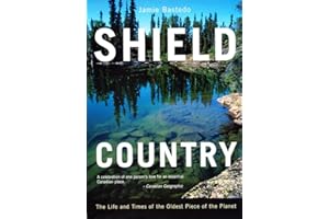 Shield Country: The Life and Times of the Oldest Piece of the Planet
