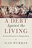 A Debt Against the Living: An Introduction to Originalism