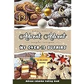 Advent, Advent, my oven is burning!: The cool Advent calendar baking book for the whole family, teenagers & students | 24 delicious biscuit recipes for a festive pre-Christmas season!