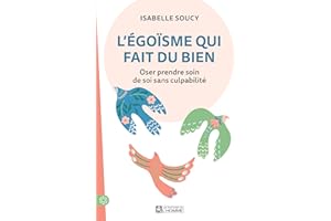 L'égoïsme qui fait du bien: Oser prendre soin de soi sans culpabilité (NON CLASSE) (French Edition)