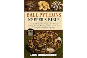 BALL PYTHONS KEEPER’S BIBLE: Essential Manual for Keeping Ball Pythons: Feeding, Housing, Breeding, Health Issues, and Taming Techniques for Beginners