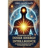 Awakening Your Inner Energy Intelligence: Unlocking the Power of Energy to Transform Your Life