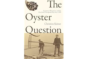 The Oyster Question: Scientists, Watermen, and the Maryland Chesapeake Bay since 1880 (Environmental History and the American South Ser.)