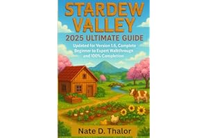 Stardew Valley 2025 Ultimate Guide: Updated for Version 1.6, Complete Beginner to Expert Walkthrough and 100% Completion (The Stardew Valley Companion)