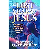 The Lost Years of Jesus: Documentary Evidence of Jesus' 17-Year Journey to the East