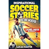 Inspirational soccer stories for kids: Lionel Messi biography book for kids: An inspiring soccer story about resilience, self-esteem, hard work, and self-confidence. Soccer book for kids Ages 6 to 12