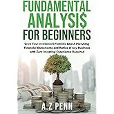Fundamental Analysis for Beginners: Grow Your Investment Portfolio Like A Pro Using Financial Statements and Ratios of Any Business with Zero Investing Experience Required