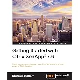 Getting Started with Citrix XenApp&reg; 7.6: Install, configure, and support your XenApp systems with the power of Citrix XenApp