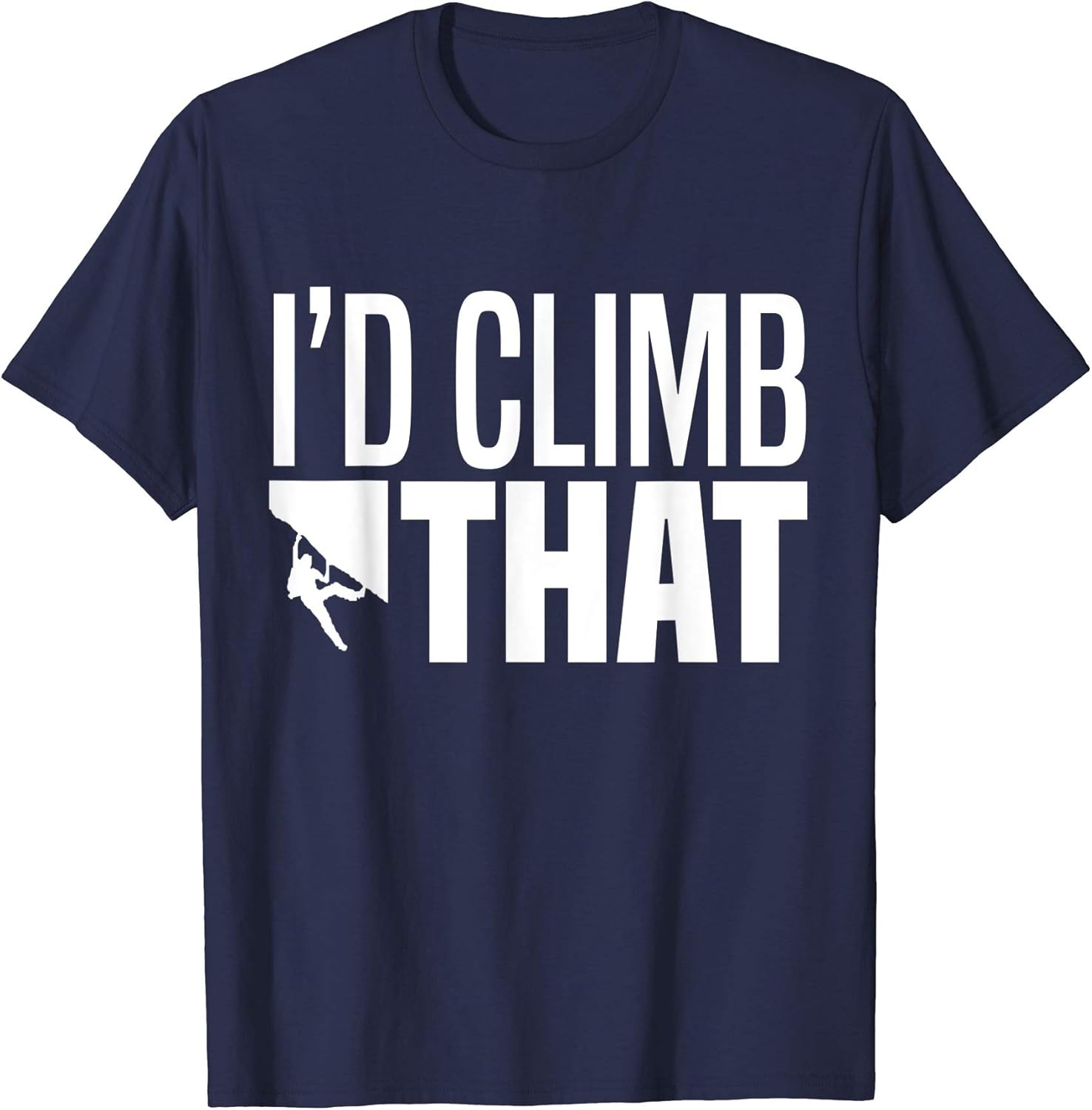I'd Climb That Rock Climbing Mountain Climbing Funny T