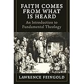 Faith Comes from What Is Heard: An Introduction to Fundamental Theology (English and English Edition)