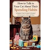 How to Talk to Your Cat About Their Spending Habits: A Modern Cat’s Guide to Careers, Online Scams, Voting & More