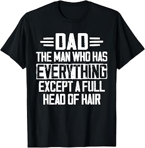 Papa, the man who has Everything Except a Full Hair T-Shirt