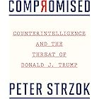 Compromised: Counterintelligence and the Threat of Donald J. Trump