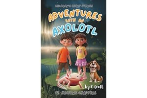 Children's Short Stories: Adventures with an Axolotl: 12 Exciting Chapters for Young Imaginations; Ages 8-12 (Children's Short Stories: Adventures with Sam, Mia and Max)