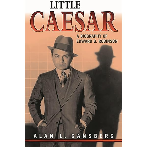 Little Caesar: A Biography of Edward G. Robinson: A Biography of