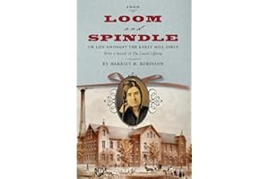 Loom and Spindle: Or, Life among the Early Mill Girls; with a Sketch of "The Lowell Offering" and some of Its Contributors (Applewood Books)