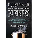 Cooking Up a Business: Lessons from Food Lovers Who Turned Their Passion into a Career -- and How You C an, Too
