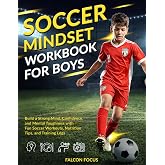 Soccer Mindset Workbook for Boys: Build Confidence, Mental Toughness, and a Strong Mind with Fun Soccer Workouts, Nutrition T