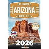 The Insider’s Arizona Bucket List: A Full-Color Arizona Travel Guide to Hidden Corners, Desert Gems & Smart Ways to Avoid Crowds [INCLUDES: 2 Maps, Thematic Itineraries, Seasonal Highlights]