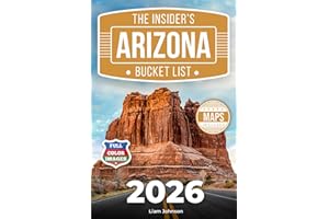 The Insider’s Arizona Bucket List: A Full-Color Arizona Travel Guide to Hidden Corners, Desert Gems & Smart Ways to Avoid Crowds [INCLUDES: 2 Maps, Thematic Itineraries, Seasonal Highlights]
