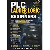 PLC Ladder Logic for Beginners: Learn PLC Programming from Scratch with Ladder Logic, Practical Exercises, and Industrial Automation Concepts
