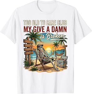 Too Old to Care Club Funny Skeleton Retirement Beach Humor T-Shirt