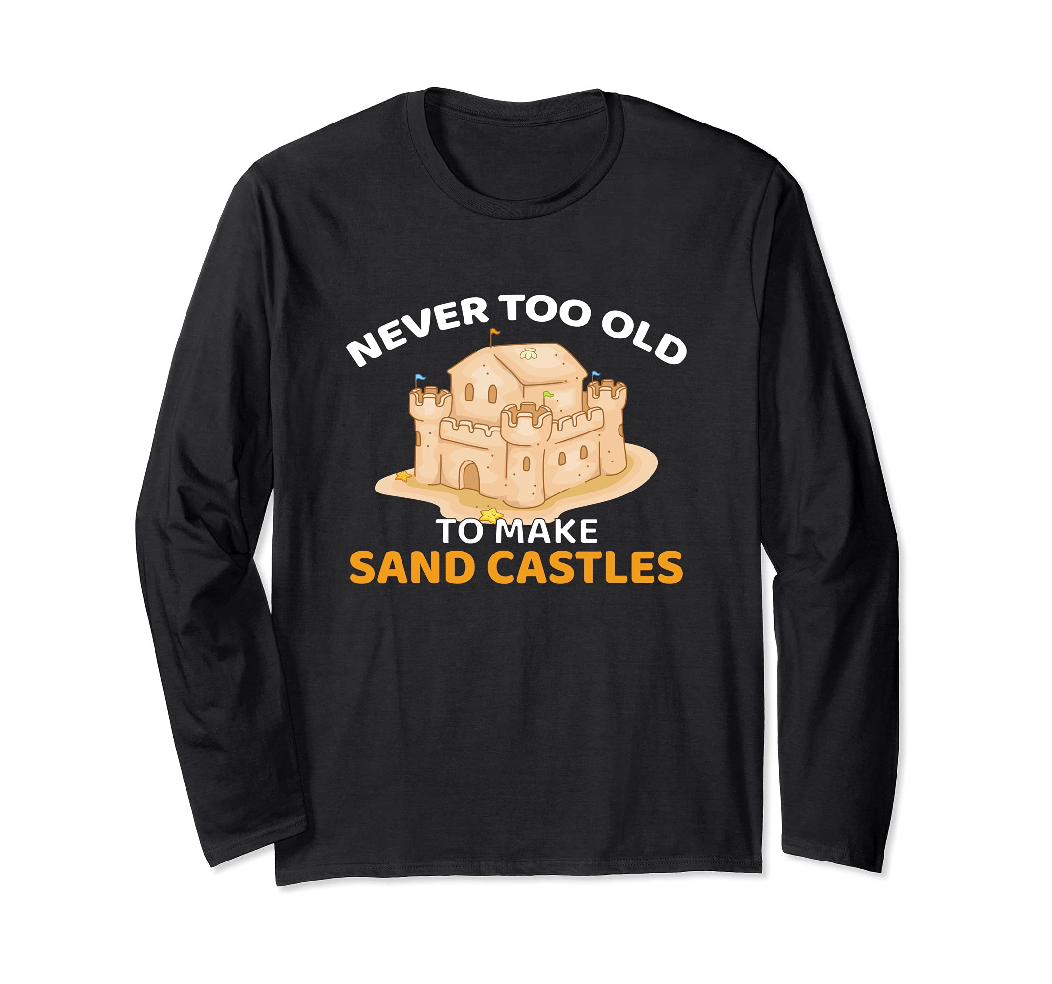 Never Too Old To Make Sand Castles Long Sleeve T-Shirt