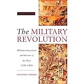 The Military Revolution: Military Innovation and the Rise of the West, 1500-1800