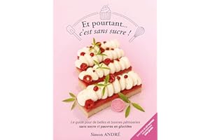 Et pourtant...c'est sans sucre !: Le guide pour de belles et bonnes pâtisserie sans sucre et pauvres en glucides (French Edit