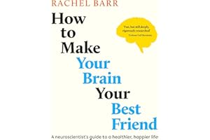 How to Make Your Brain Your Best Friend: A Neuroscientist's Guide to a Healthier, Happier Life