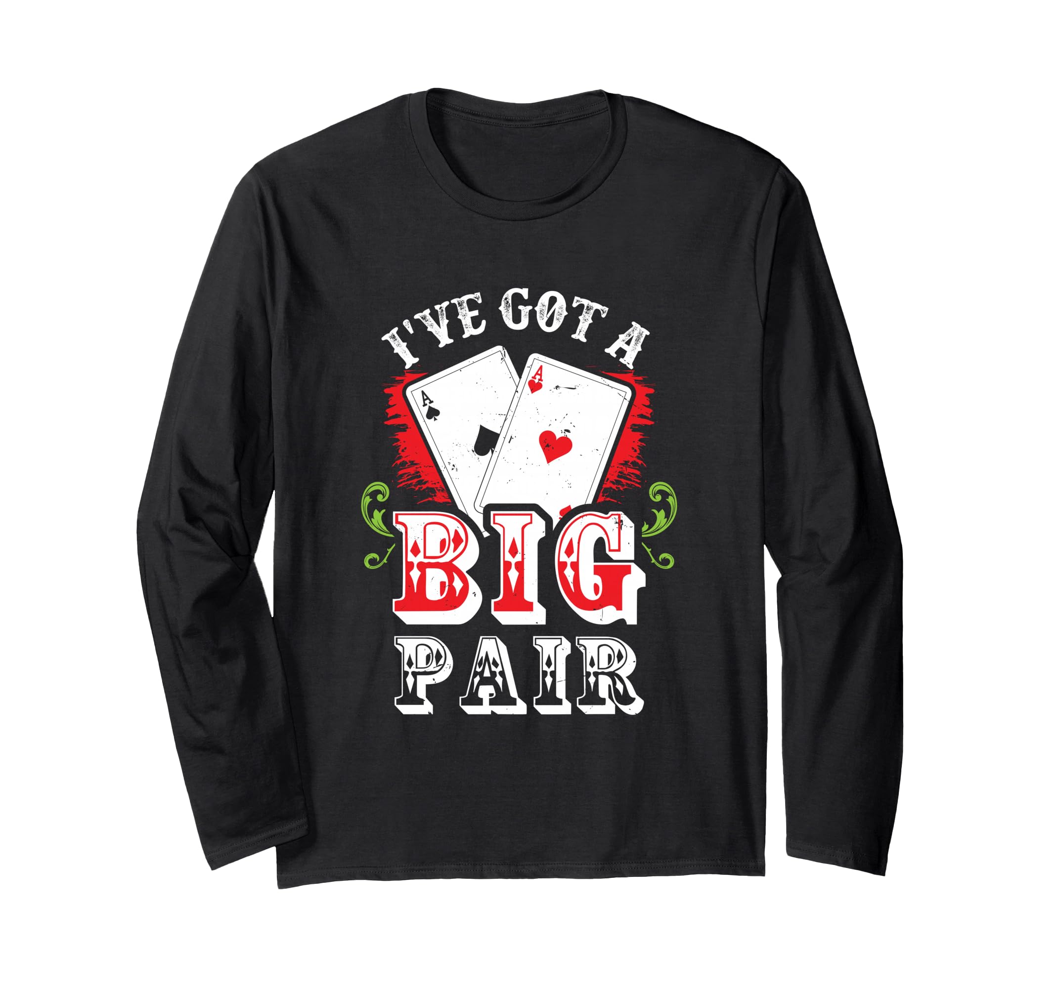 I've Got A Big Pair Poker Players Gambling Casino Party Joke Long Sleeve T-Shirt